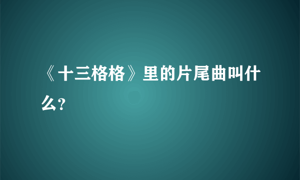 《十三格格》里的片尾曲叫什么？