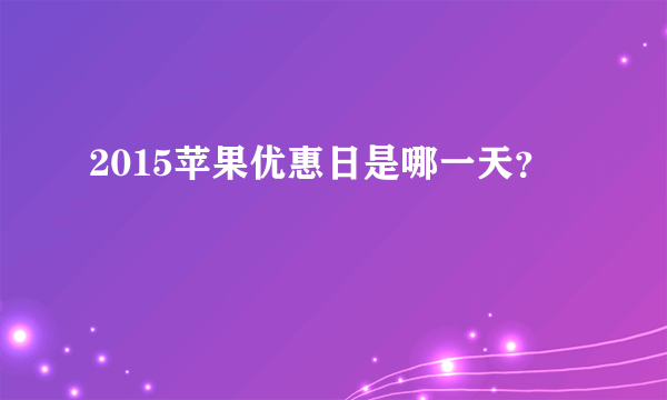2015苹果优惠日是哪一天？