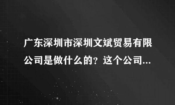 广东深圳市深圳文斌贸易有限公司是做什么的？这个公司真实存在吗？合法吗？
