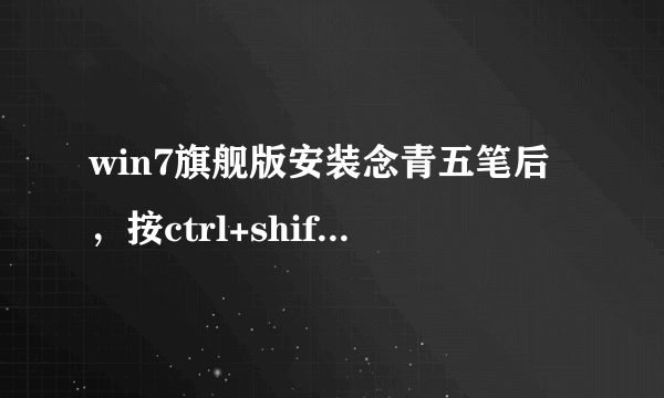 win7旗舰版安装念青五笔后，按ctrl+shift显示不出念青五笔，更加邪恶的是QQ貌似与念青五笔不兼容？？？