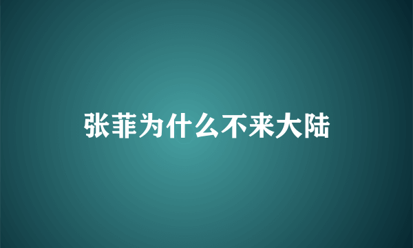 张菲为什么不来大陆