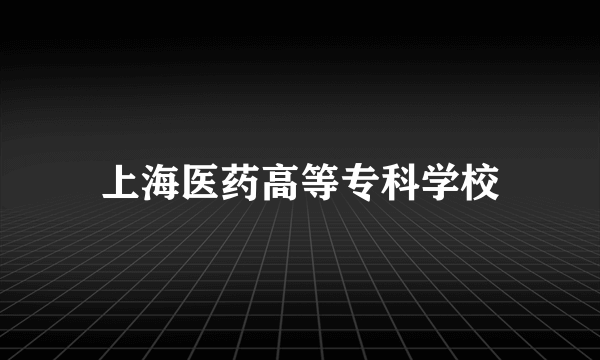 上海医药高等专科学校