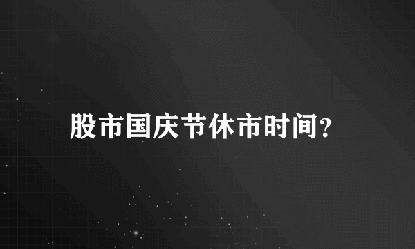 股市国庆节休市时间？