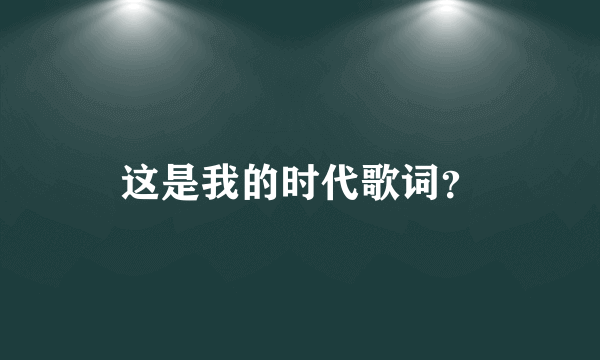 这是我的时代歌词？
