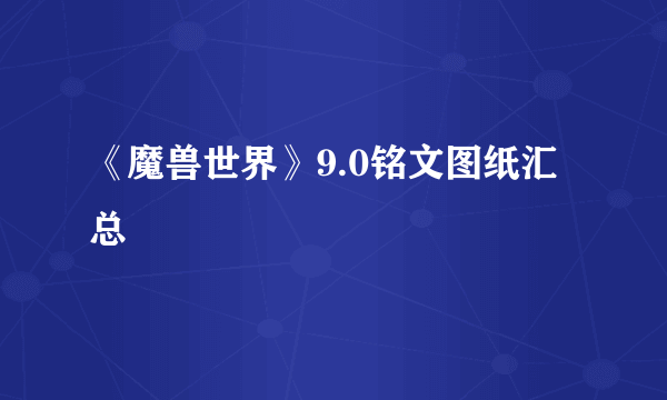 《魔兽世界》9.0铭文图纸汇总
