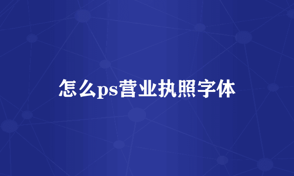 怎么ps营业执照字体