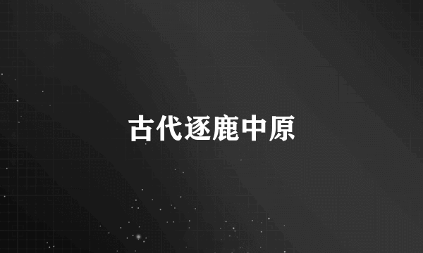 古代逐鹿中原