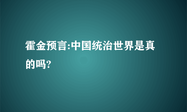 霍金预言:中国统治世界是真的吗?