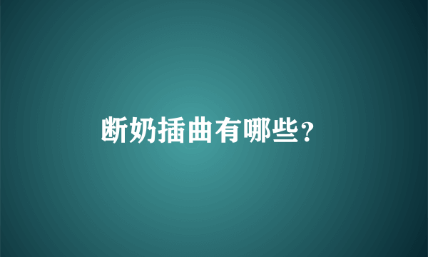 断奶插曲有哪些？