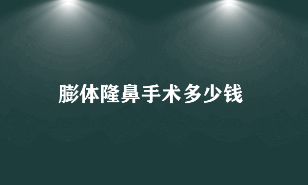 膨体隆鼻手术多少钱 