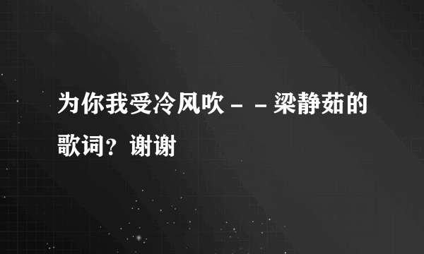 为你我受冷风吹－－梁静茹的歌词？谢谢