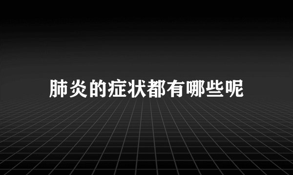 肺炎的症状都有哪些呢
