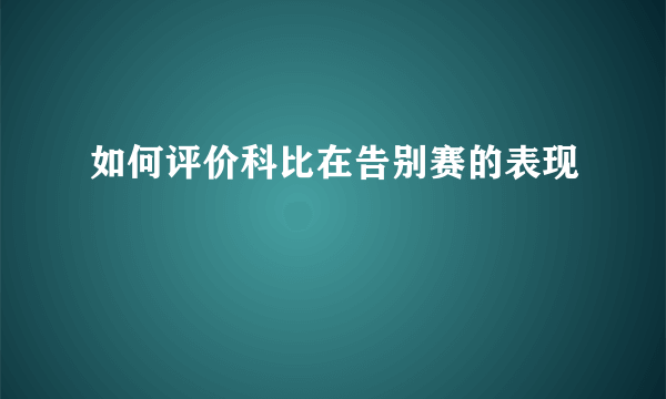 如何评价科比在告别赛的表现