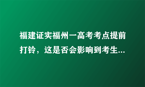 福建证实福州一高考考点提前打铃，这是否会影响到考生们的成绩？