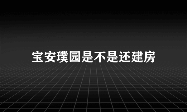 宝安璞园是不是还建房