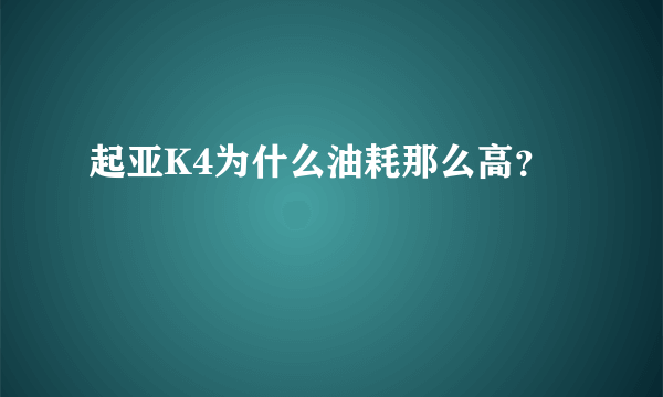 起亚K4为什么油耗那么高？