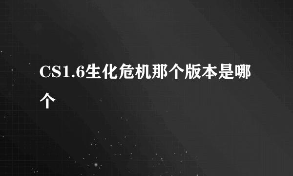 CS1.6生化危机那个版本是哪个