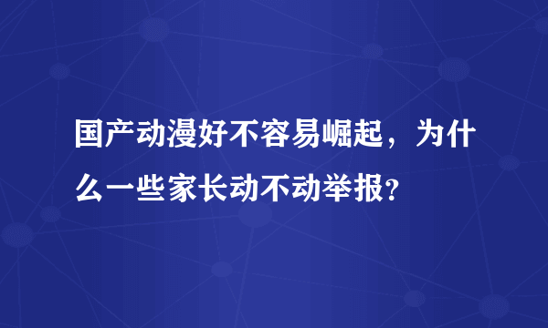 国产动漫好不容易崛起，为什么一些家长动不动举报？
