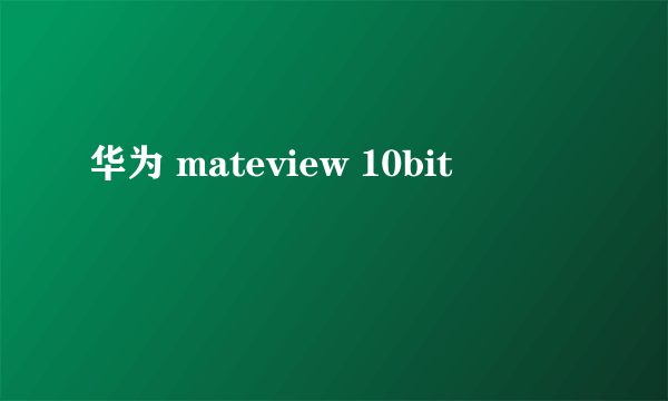 华为 mateview 10bit
