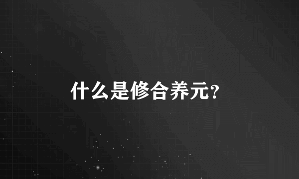什么是修合养元？