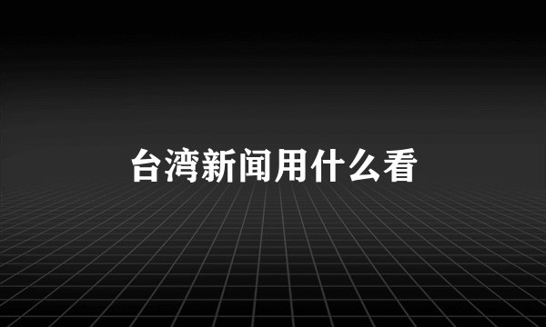 台湾新闻用什么看