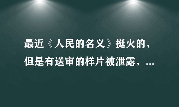 最近《人民的名义》挺火的，但是有送审的样片被泄露，你是会看正版还是盗版？