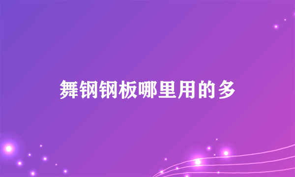 舞钢钢板哪里用的多