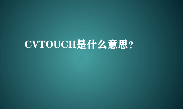 CVTOUCH是什么意思？