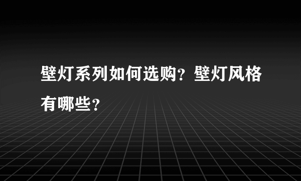 壁灯系列如何选购？壁灯风格有哪些？