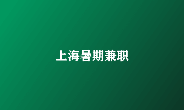 上海暑期兼职