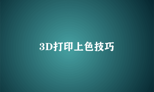 3D打印上色技巧