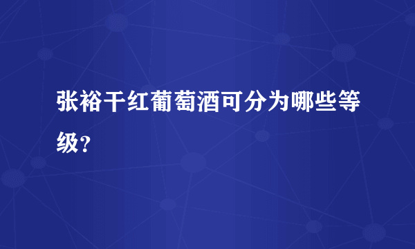 张裕干红葡萄酒可分为哪些等级？