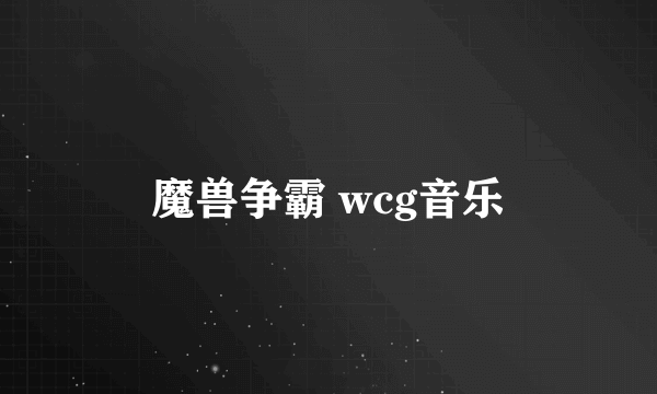 魔兽争霸 wcg音乐