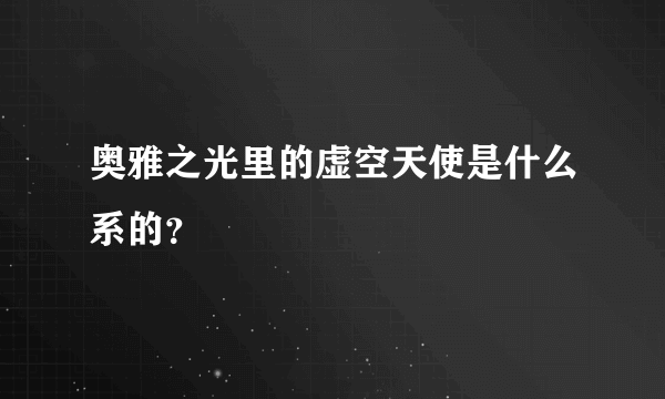 奥雅之光里的虚空天使是什么系的？