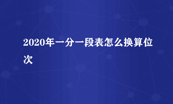 2020年一分一段表怎么换算位次