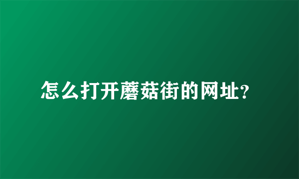 怎么打开蘑菇街的网址？