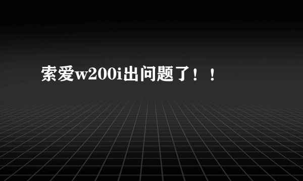 索爱w200i出问题了！！
