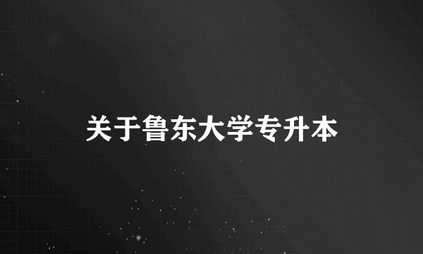 关于鲁东大学专升本