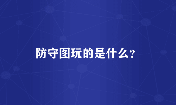 防守图玩的是什么？
