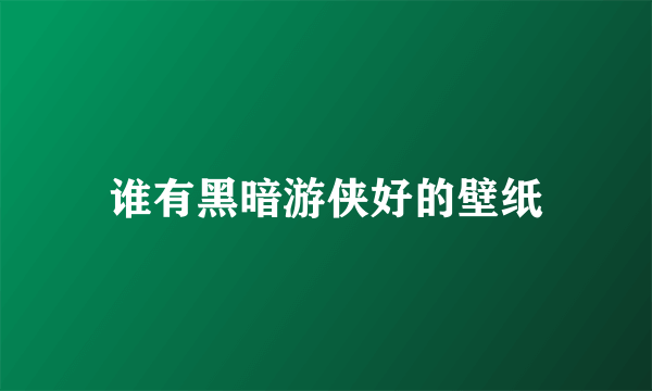 谁有黑暗游侠好的壁纸