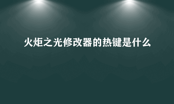 火炬之光修改器的热键是什么