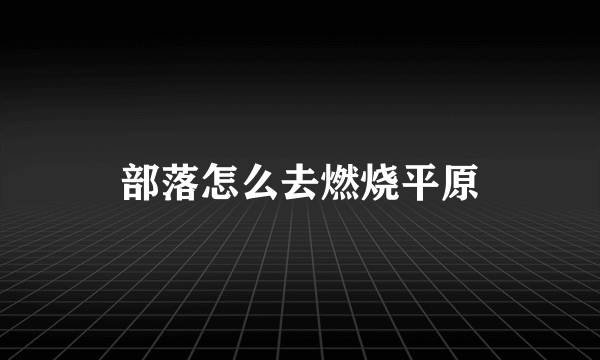 部落怎么去燃烧平原