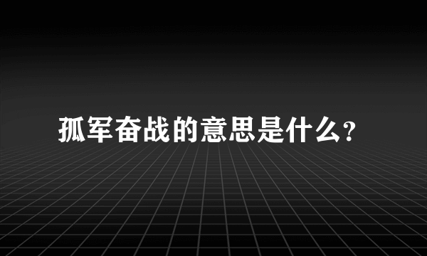 孤军奋战的意思是什么？