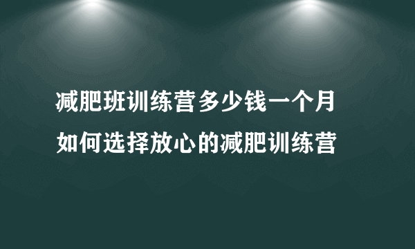减肥班训练营多少钱一个月 如何选择放心的减肥训练营
