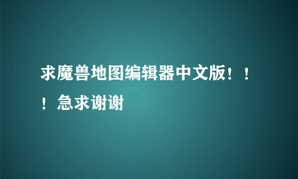 求魔兽地图编辑器中文版！！！急求谢谢