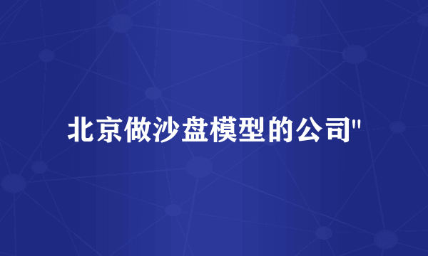北京做沙盘模型的公司
