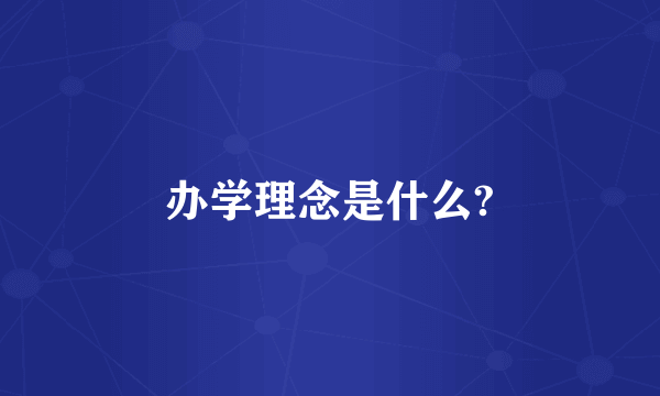 办学理念是什么?