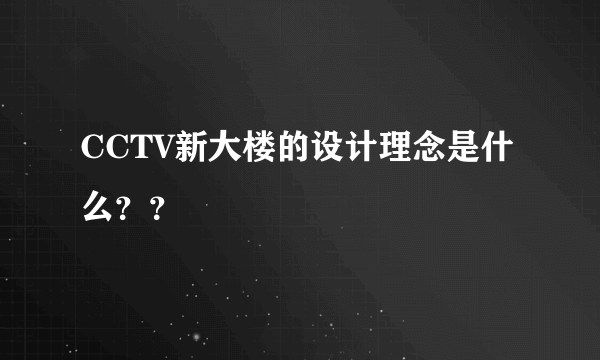 CCTV新大楼的设计理念是什么？？