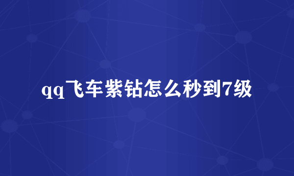 qq飞车紫钻怎么秒到7级