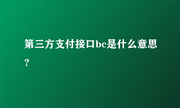 第三方支付接口bc是什么意思？